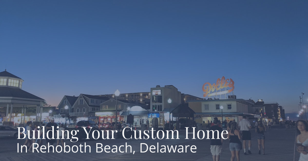 Custom home builders in Rehoboth Beach Delaware